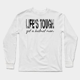 Life’s tough get a helmet, man! - Black Long Sleeve T-Shirt